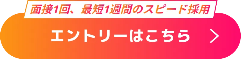 面接１回、最短1週間のスピード採用　エントリーはこちら